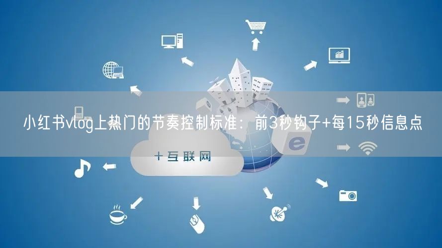 小红书vlog上热门的节奏控制标准：前3秒钩子+每15秒信息点