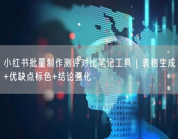小红书批量制作测评对比笔记工具｜表格生成+优缺点标色+结论强化
