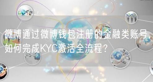 微博通过微博钱包注册的金融类账号，如何完成KYC激活全流程？