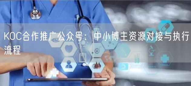 KOC合作推广公众号：中小博主资源对接与执行流程