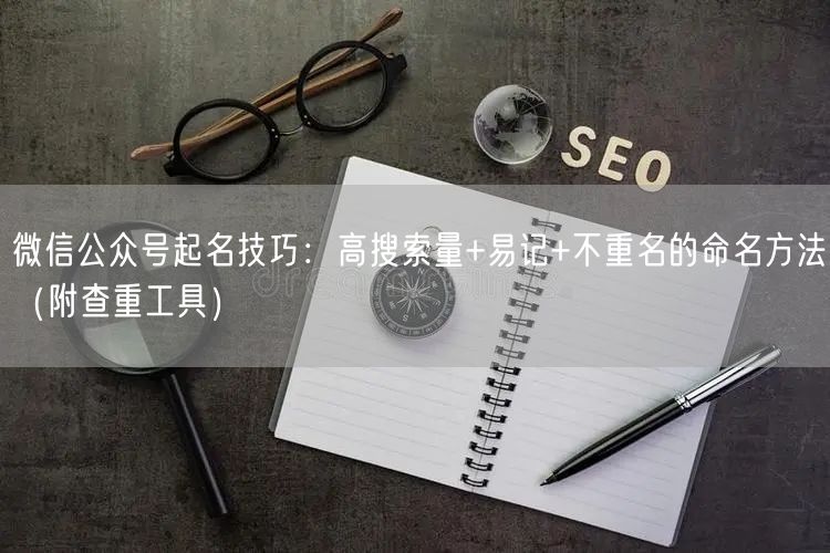 微信公众号起名技巧：高搜索量+易记+不重名的命名方法（附查重工具）