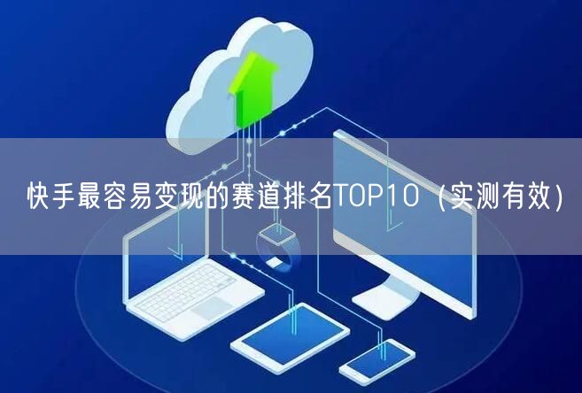 快手最容易变现的赛道排名TOP10（实测有效）
