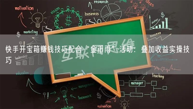 快手开宝箱赚钱技巧配合“金币雨”活动：叠加收益实操技巧