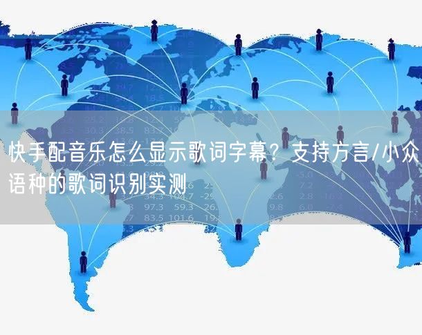 快手配音乐怎么显示歌词字幕？支持方言/小众语种的歌词识别实测