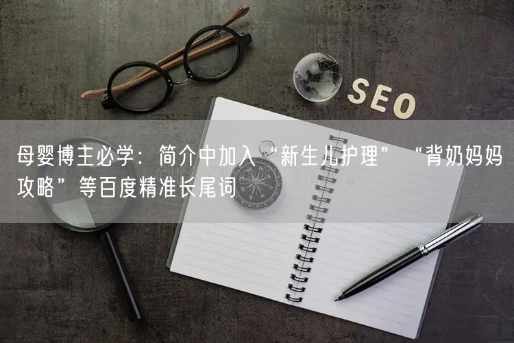 母婴博主必学：简介中加入“新生儿护理”“背奶妈妈攻略”等百度精准长尾词