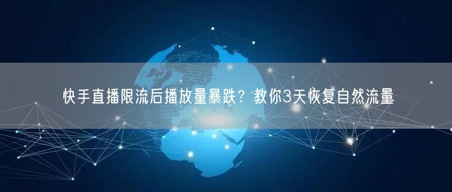 快手直播限流后播放量暴跌？教你3天恢复自然流量